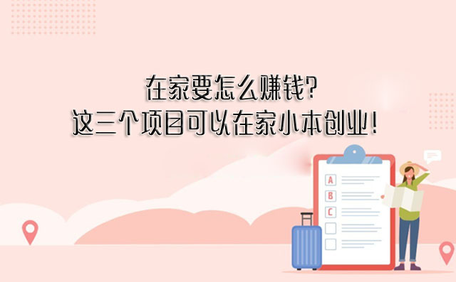 在家要怎么賺錢?這三個項目可以在家小本創業！-專在家創業網