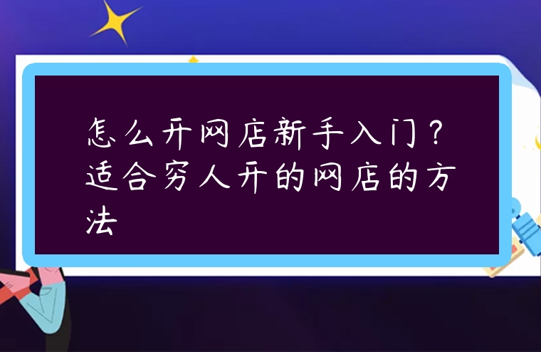 怎么開網店新手入門？適合窮人開的網店的方法