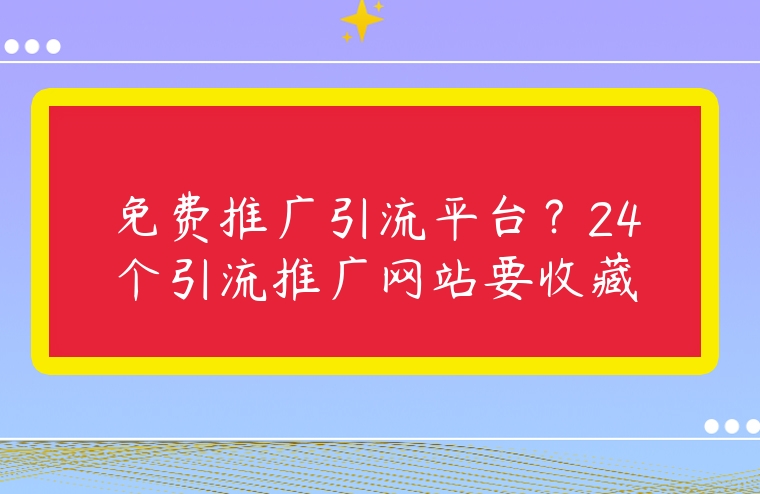 免費推廣引流平臺？24個引流推廣網站要收藏