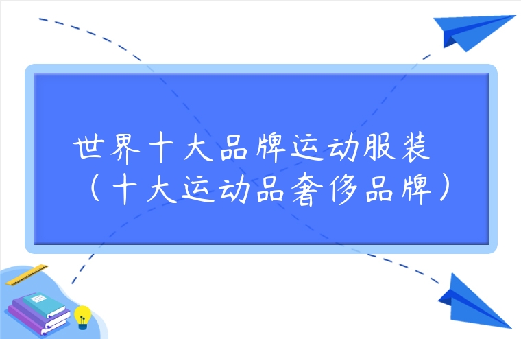 世界十大品牌運動服裝 （十大運動品奢侈品牌）