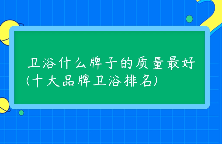 衛浴什么牌子的質量最好(十大品牌衛浴排名)