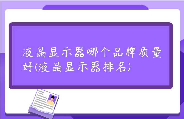 液晶顯示器哪個品牌質量好(液晶顯示器排名)