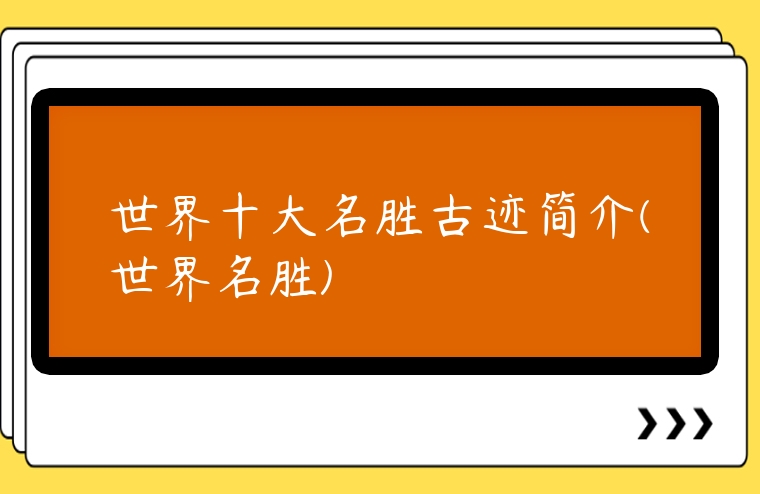 世界十大名勝古跡簡介(世界名勝)