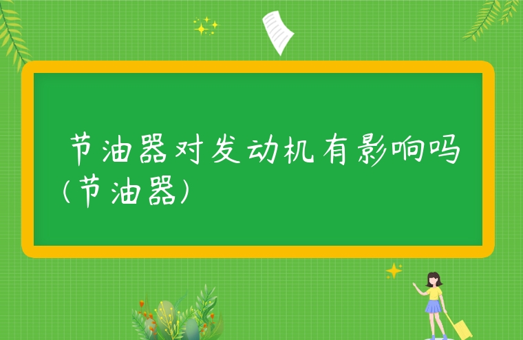 節油器對發動機有影響嗎(節油器)