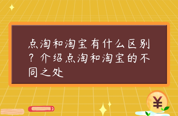 點淘和淘寶有什么區別？介紹點淘和淘寶的不同之處