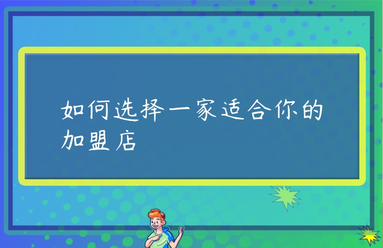 如何選擇一家適合你的加盟店