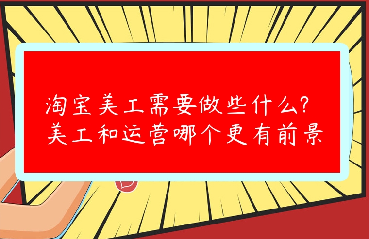 淘寶美工需要做些什么?美工和運營哪個更有前景