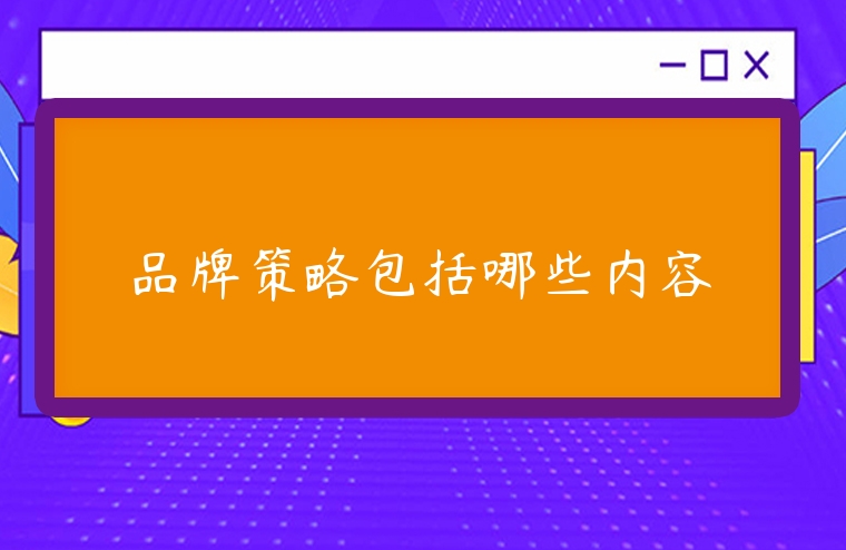 品牌策略包括哪些內(nèi)容
