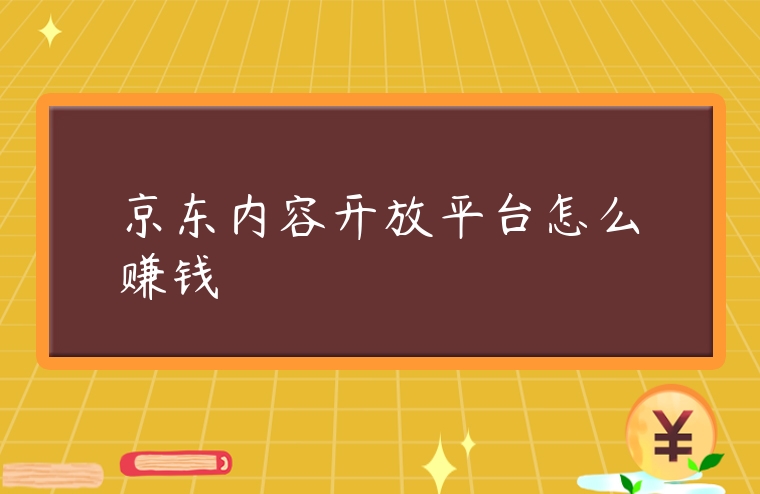 京東內容開放平臺怎么賺錢