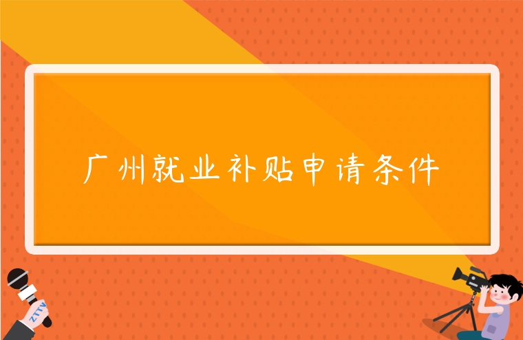廣州就業補貼申請條件