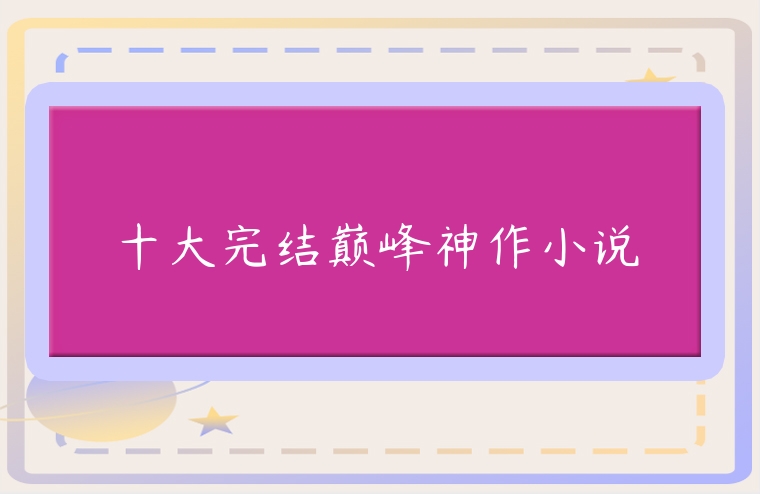 十大完結巔峰神作小說