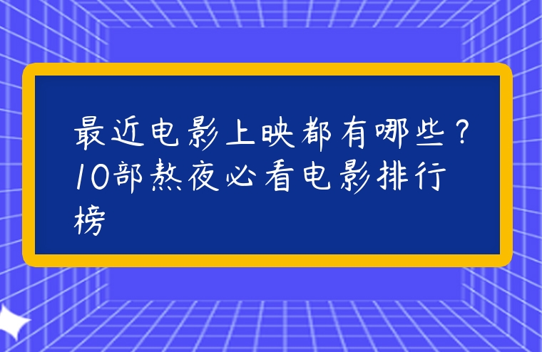 最近電影上映都有哪些？10部熬夜必看電影排行榜