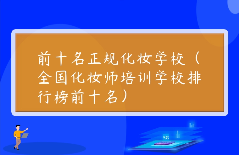 前十名正規化妝學校（全國化妝師培訓學校排行榜前十名）