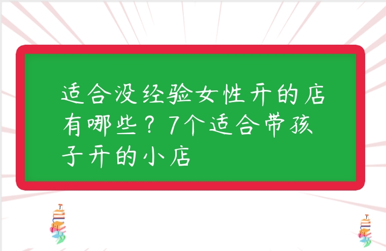 適合沒經驗女性開的店有哪些？7個適合帶孩子開的小店