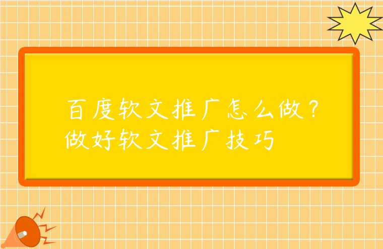 百度軟文推廣怎么做？做好軟文推廣技巧